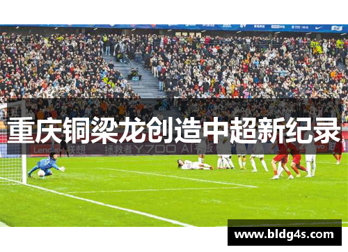 重庆铜梁龙创造中超新纪录